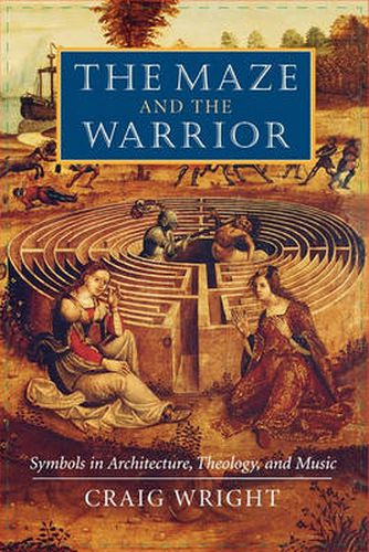 Cover image for The Maze and the Warrior: Symbols in Architecture, Theology, and Music