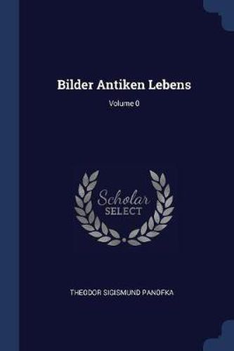 Cover image for Bilder Antiken Lebens; Volume 0