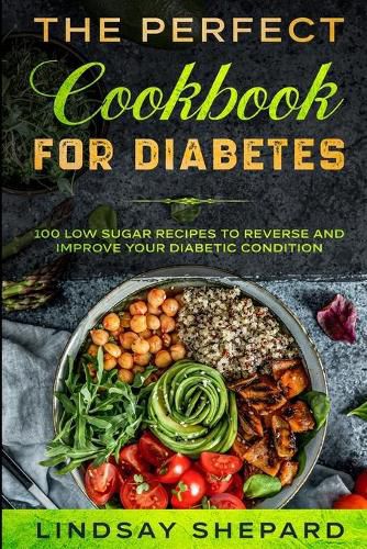 Cover image for Diabetic Diet: THE PERFECT COOKBOOK FOR DIABETES - 100 Low Sugar Recipes To Reverse an Improve Your Diabetic Condition