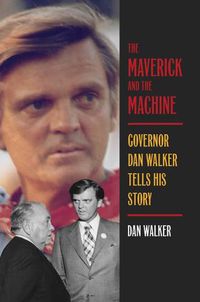 Cover image for The Maverick and the Machine: Governor Dan Walker Tells His Story