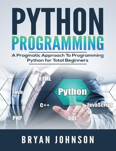 Cover image for Python Programming: A Pragmatic Approach To Programming Python for Total Beginners