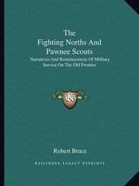 Cover image for The Fighting Norths and Pawnee Scouts: Narratives and Reminiscences of Military Service on the Old Frontier