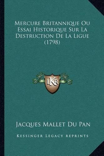 Mercure Britannique Ou Essai Historique Sur La Destruction de La Ligue (1798)