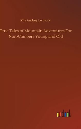 Cover image for True Tales of Mountain Adventures For Non-Climbers Young and Old