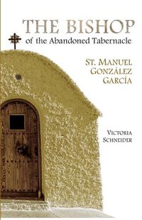 Cover image for The Bishop of the Abandoned Tabernacle: Saint Manuel Gonzalez Garcia