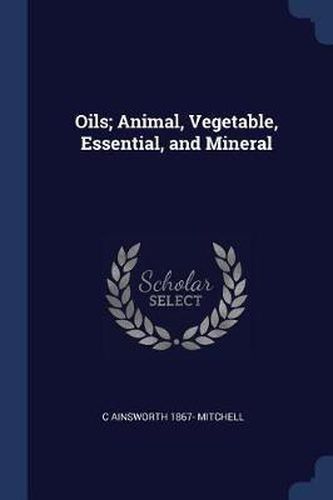 Cover image for Oils; Animal, Vegetable, Essential, and Mineral