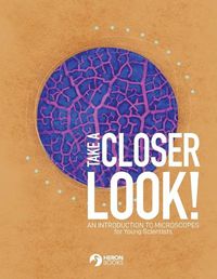 Cover image for Take a Closer Look: An introduction to microscopes for Young Scientists