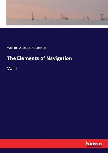 The Elements of Navigation: Vol. I