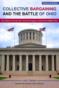 Cover image for Collective Bargaining and the Battle for Ohio - The Defeat of Senate Bill 5 and the Struggle to Defend the Middle Class