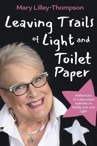 Cover image for Leaving Trails of Light and Toilet Paper: Reflections of a depressed optimist on family, love, and Light