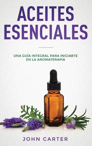 Cover image for Aceites Esenciales: Una Guia Integral para Iniciarte en la Aromaterapia (Essential Oils Spanish Version)