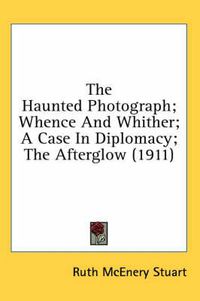 Cover image for The Haunted Photograph; Whence and Whither; A Case in Diplomacy; The Afterglow (1911)