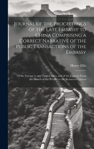 Cover image for Journal of the Proceedings of the Late Embassy to China Comprising a Correct Narrative of the Public Transactions of the Embassy