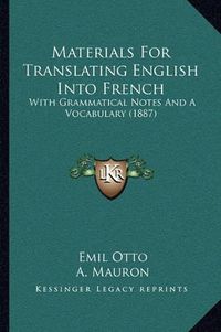 Cover image for Materials for Translating English Into French: With Grammatical Notes and a Vocabulary (1887)