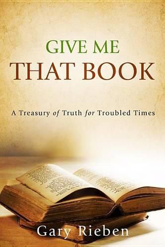 Cover image for Give Me That Book: A Treasury of Truth for Troubled Times