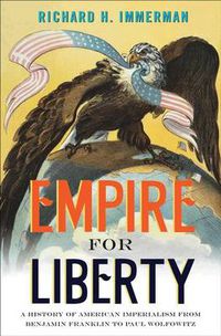 Cover image for Empire for Liberty: A History of American Imperialism from Benjamin Franklin to Paul Wolfowitz