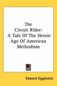 Cover image for The Circuit Rider: A Tale of the Heroic Age of American Methodism