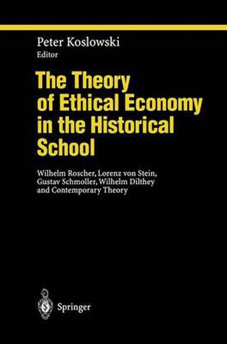 The Theory of Ethical Economy in the Historical School: Wilhelm Roscher, Lorenz von Stein, Gustav Schmoller, Wilhelm Dilthey and Contemporary Theory