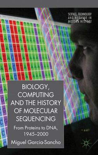 Cover image for Biology, Computing, and the History of Molecular Sequencing: From Proteins to DNA, 1945-2000