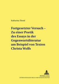 Cover image for Fortgesetzter Versuch  - Zu Einer Poetik Des Essays in Der Gegenwartsliteratur Am Beispiel Von Texten Christa Wolfs