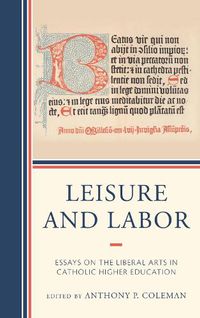 Cover image for Leisure and Labor: Essays on the Liberal Arts in Catholic Higher Education