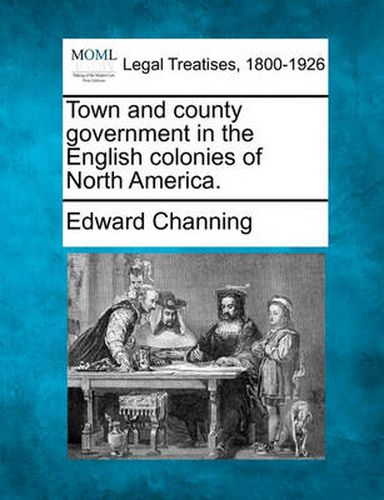 Cover image for Town and County Government in the English Colonies of North America.