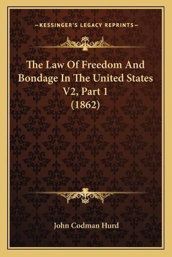 The Law of Freedom and Bondage in the United States V2, Part 1 (1862)