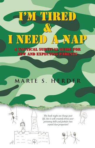 Cover image for I'm Tired & I Need a Nap: A Tactical Survival Guide for New and Expecting Parents