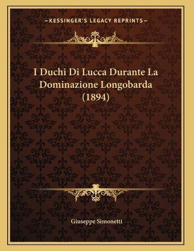 Cover image for I Duchi Di Lucca Durante La Dominazione Longobarda (1894)