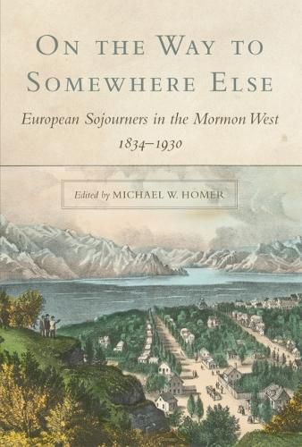 Cover image for On the Way to Somewhere Else: European Sojourners in the Mormon West, 1834-1930