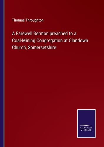 Cover image for A Farewell Sermon preached to a Coal-Mining Congregation at Clandown Church, Somersetshire