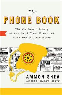 Cover image for The Phone Book: The Curious History of the Book That Everyone Uses but No One Reads