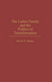 Cover image for The Latino Family and the Politics of Transformation