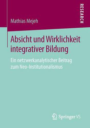 Cover image for Absicht Und Wirklichkeit Integrativer Bildung: Ein Netzwerkanalytischer Beitrag Zum Neo-Institutionalismus
