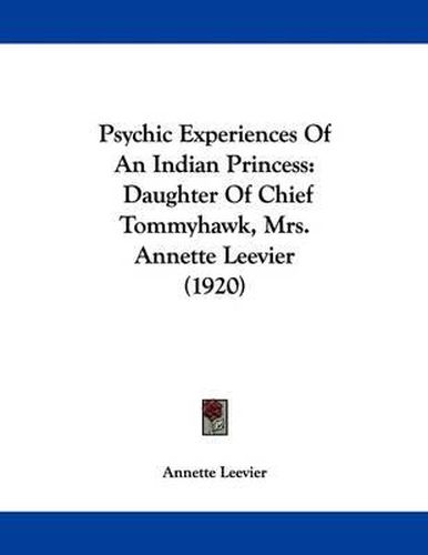 Cover image for Psychic Experiences of an Indian Princess: Daughter of Chief Tommyhawk, Mrs. Annette Leevier (1920)