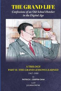 Cover image for The Grand Life: The Grand Lessons Learned 1967-1988 Part 2: Confessions of an Old School Hotelier