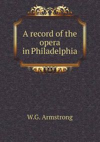 Cover image for A record of the opera in Philadelphia
