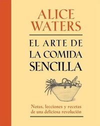 Cover image for El Arte de la Comida Sencilla: Notas, Lecciones Y Recetas de Una Deliciosa Revolucion
