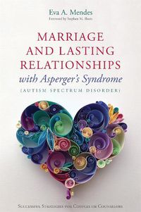 Cover image for Marriage and Lasting Relationships with Asperger's Syndrome (Autism Spectrum Disorder): Successful Strategies for Couples or Counselors