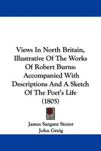 Views in North Britain, Illustrative of the Works of Robert Burns: Accompanied with Descriptions and a Sketch of the Poet's Life (1805)