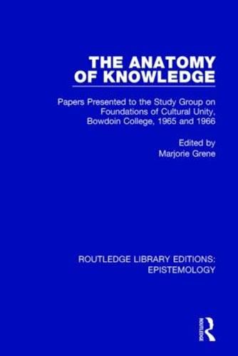 Cover image for The Anatomy of Knowledge: Papers Presented to the Study Group on Foundations of Cultural Unity, Bowdoin College, 1965 and 1966