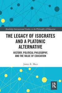 Cover image for The Legacy of Isocrates and a Platonic Alternative: Political Philosophy and the Value of Education