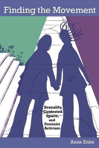 Cover image for Finding the Movement: Sexuality, Contested Space, and Feminist Activism