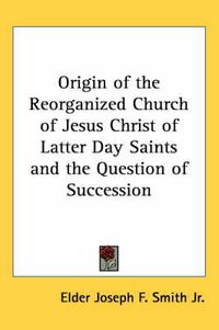 Cover image for Origin of the Reorganized Church of Jesus Christ of Latter Day Saints and the Question of Succession