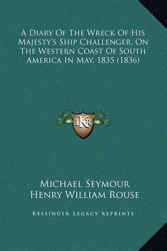 Cover image for A Diary of the Wreck of His Majesty's Ship Challenger, on the Western Coast of South America in May, 1835 (1836)