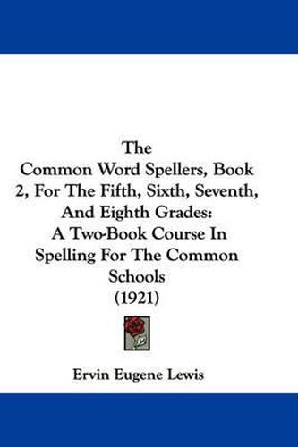 Cover image for The Common Word Spellers, Book 2, for the Fifth, Sixth, Seventh, and Eighth Grades: A Two-Book Course in Spelling for the Common Schools (1921)