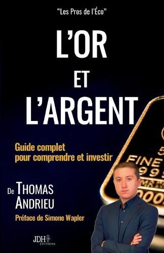 Cover image for L'or et l'argent: Guide complet pour comprendre et investir: Preface de Simone Wapler