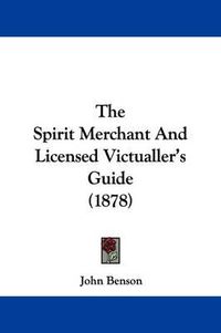 Cover image for The Spirit Merchant and Licensed Victualler's Guide (1878)