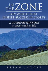 Cover image for In the Zone - Key Words That Inspire Success in Sports: A Guide to Winning - In Sports and in Life