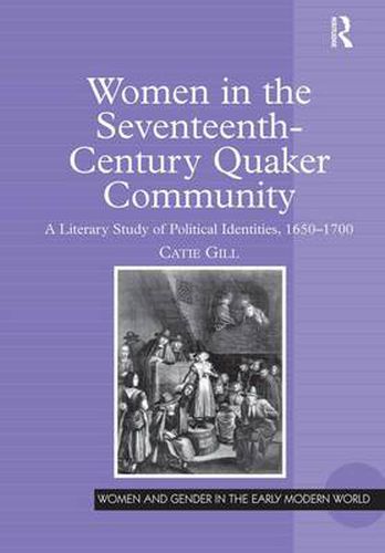 Cover image for Women in the Seventeenth-Century Quaker Community: A Literary Study of Political Identities, 1650-1700